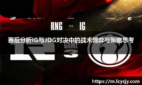 赛后分析IG与JDG对决中的战术博弈与策略思考