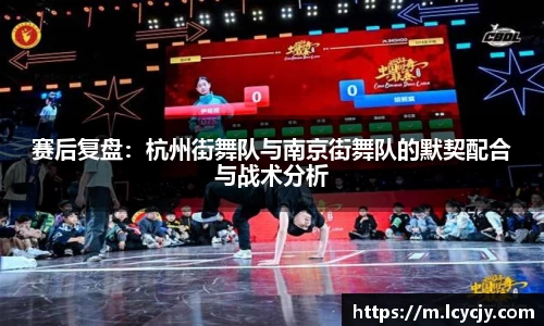 赛后复盘：杭州街舞队与南京街舞队的默契配合与战术分析