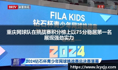 重庆网球队在挑战赛积分榜上以75分稳居第一名展现强劲实力