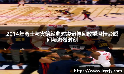 2014年勇士与火箭经典对决录像回放重温精彩瞬间与激烈时刻