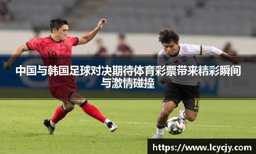 中国与韩国足球对决期待体育彩票带来精彩瞬间与激情碰撞