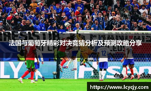 法国与葡萄牙精彩对决竞猜分析及预测攻略分享